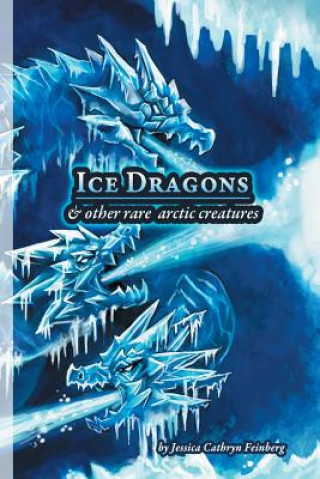 Kniha Ice Dragons & Other Rare Arctic Creatures Jessica Feinberg