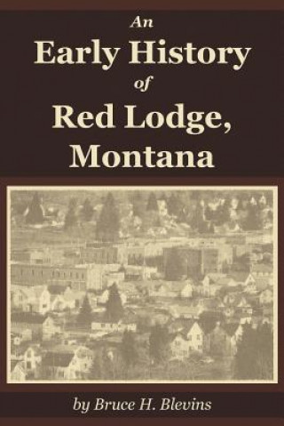 Buch Early History of Red Lodge, Montana BRUCE H BLEVINS