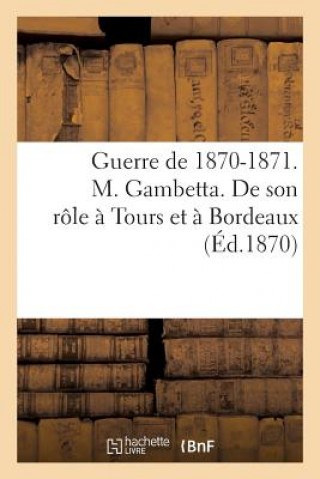 Kniha Guerre de 1870-1871. M. Gambetta. de Son Role A Tours Et A Bordeaux Sans Auteur