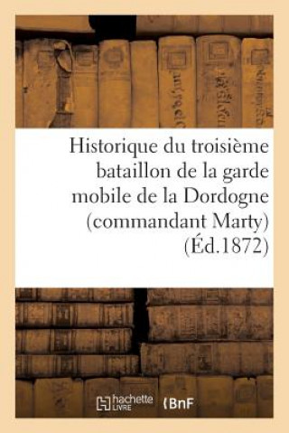 Könyv Historique Du Troisieme Bataillon de la Garde Mobile de la Dordogne (Commandant Marty) Sans Auteur