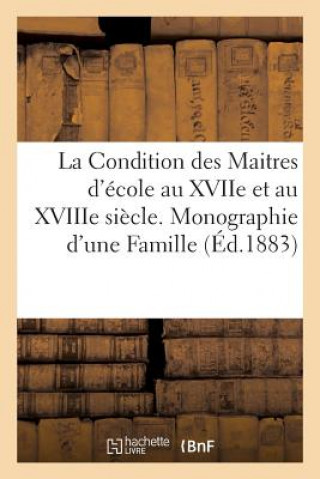 Kniha La Condition Des Maitres d'Ecole Au Xviie Et Au Xviiie Siecle. Monographie d'Une Famille Sans Auteur