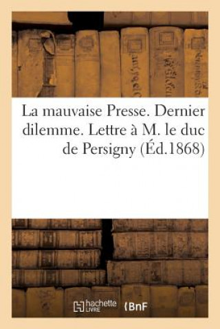 Kniha La Mauvaise Presse. Dernier Dilemme. Lettre A M. Le Duc de Persigny Sans Auteur