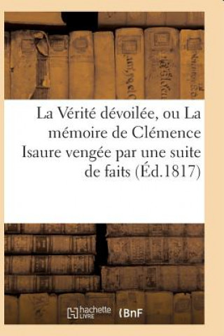 Kniha Verite Devoilee, Ou La Memoire de Clemence Isaure Vengee Par Une Suite de Faits Historiques Sans Auteur