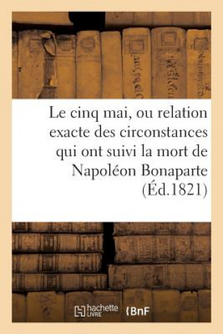 Könyv Le Cinq Mai, Ou Relation Exacte Des Diverses Circonstances Qui Ont Precede, Accompagne Sans Auteur