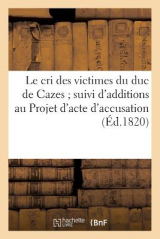 Carte Le Cri Des Victimes Du Duc de Cazes Suivi d'Additions Au Projet d'Acte d'Accusation Sans Auteur