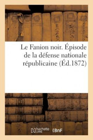 Книга Fanion Noir. Episode de la Defense Nationale Republicaine, Pour Servir A l'Histoire Sans Auteur