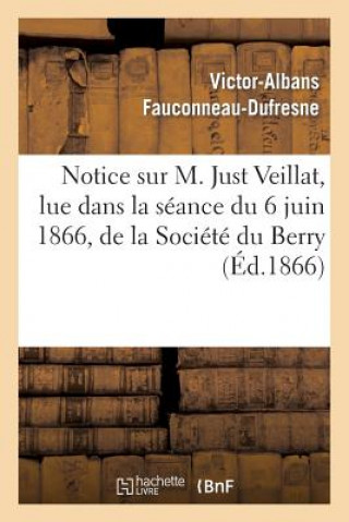 Carte Notice Sur M. Just Veillat, Lue Dans La Seance Du 6 Juin 1866, de la Societe Du Berry Victor Albans Fauconneau-DuFresne