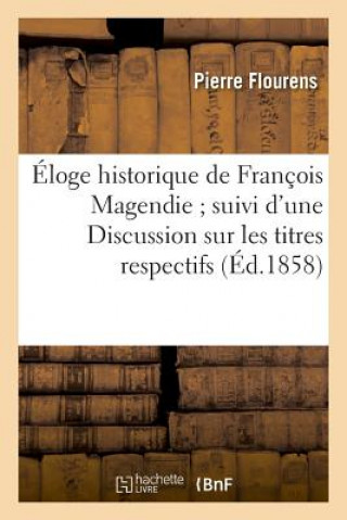 Kniha Eloge Historique de Francois Magendie Suivi d'Une Discussion Sur Les Titres Respectifs Flourens-P