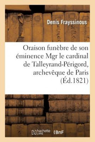 Könyv Oraison Funebre de Son Eminence Mgr Le Cardinal de Talleyrand-Perigord, Archeveque de Paris Denis Frayssinous