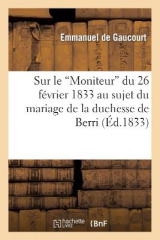 Könyv Sur Le 'Moniteur' Du 26 Fevrier 1833 Au Sujet Du Mariage de la Duchesse de Berri De Gaucourt-E