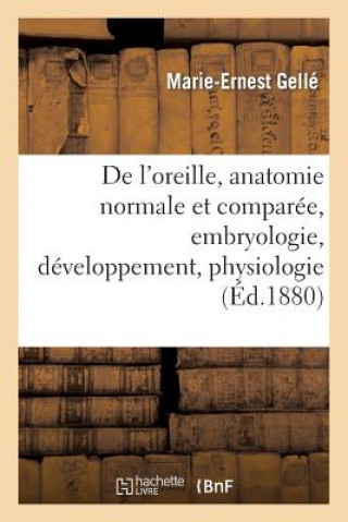 Könyv de l'Oreille, Anatomie Normale Et Comparee.Tome I. Lecons Faites A l'Ecole, Embryologie Gelle-M-E