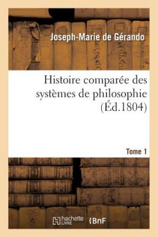 Książka Histoire Comparee Des Systemes de Philosophie. Tome 1 De Gerando-J-M