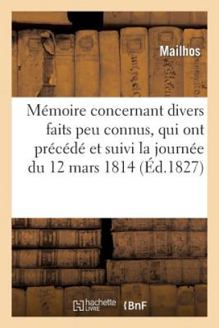 Kniha Memoire Concernant Divers Faits Peu Connus, Qui Ont Precede Et Suivi La Journee Du 12 Mars 1814 Mailhos