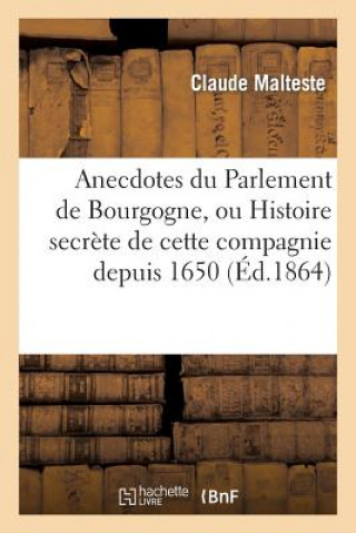 Kniha Anecdotes Du Parlement de Bourgogne, Ou Histoire Secrete de Cette Compagnie Depuis 1650 Malteste-C