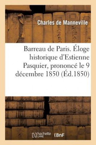 Könyv Barreau de Paris. Eloge Historique d'Estienne Pasquier, Prononce Le 9 Decembre 1850, A La Seance De Manneville-C