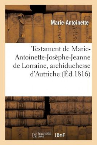 Kniha Testament de Marie-Antoinette-Josephe-Jeanne de Lorraine, Archiduchesse d'Autriche Marie Antoinette