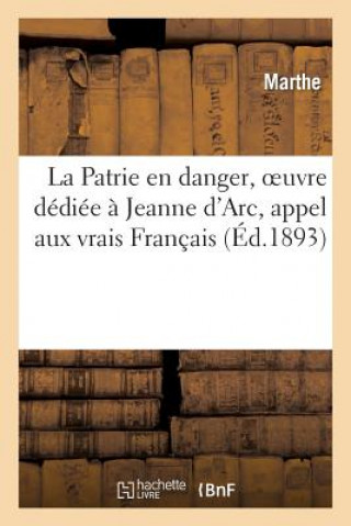 Kniha La Patrie En Danger, Oeuvre Dediee A Jeanne d'Arc, Appel Aux Vrais Francais Et Aux Vraies Francaises Marthe