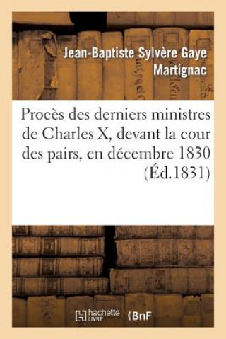 Könyv Proces Des Derniers Ministres de Charles X, Devant La Cour Des Pairs, En Decembre 1830 Martignac-J-B