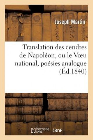 Könyv Translation Des Cendres de Napoleon, Ou Le Voeu National, Poesies Analogues Melangees J. Martin