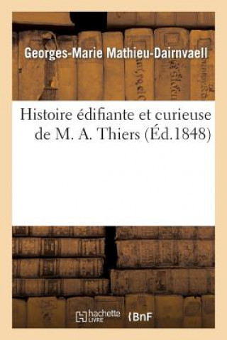 Kniha Histoire Edifiante Et Curieuse de M. A. Thiers Mathieu-Dairnvaell-G-M