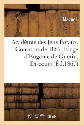 Kniha Academie Des Jeux Floraux. Concours de 1867. Eloge d'Eugenie de Guerin. Discours Mazuel