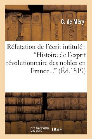 Kniha Refutation de l'Ecrit Intitule 'Histoire de l'Esprit Revolutionnaire Des Nobles En France...' De Mery-C