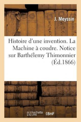 Könyv Histoire d'Une Invention. La Machine A Coudre. Notice Sur Barthelemy Thimonnier J Meyssin