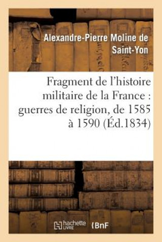 Книга Fragment de l'Histoire Militaire de la France: Guerres de Religion, de 1585 A 1590 Moline De Saint-Yon-A-P