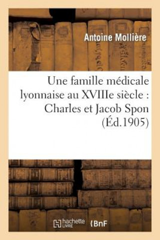 Livre Une Famille Medicale Lyonnaise Au Xviiie Siecle: Charles Et Jacob Spon Molliere-A