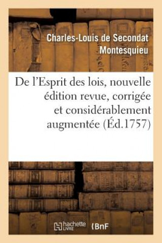 Kniha de l'Esprit Des Lois, Nouvelle Edition Revue, Corrigee Et Considerablement Augmentee Baron Charles De Secondat Montesquieu
