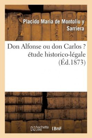 Kniha Don Alfonse Ou Don Carlos ? Etude Historico-Legale De Montoliu y Sarriera-P