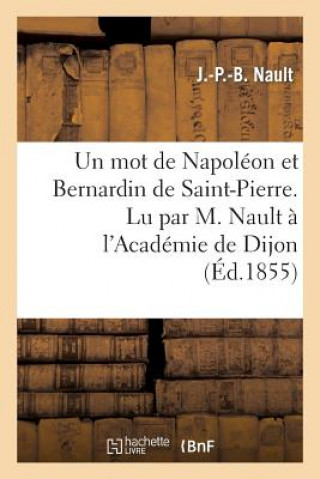 Kniha Mot de Napoleon Et Bernardin de Saint-Pierre. Lu Par M. Nault A l'Academie de Dijon Nault-J-P-B