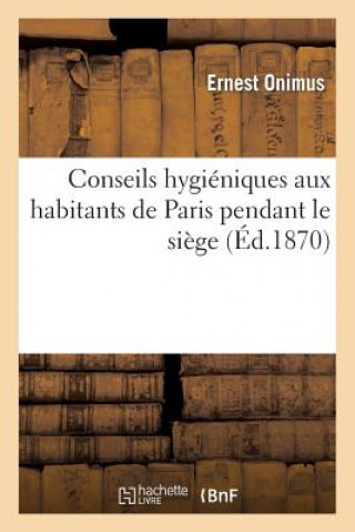 Książka Conseils Hygieniques Aux Habitants de Paris Pendant Le Siege, Suivis Des Arretes Municipaux Onimus-E