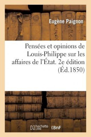 Kniha Pensees Et Opinions de Louis-Philippe Sur Les Affaires de l'Etat. 2e Edition Paignon-E