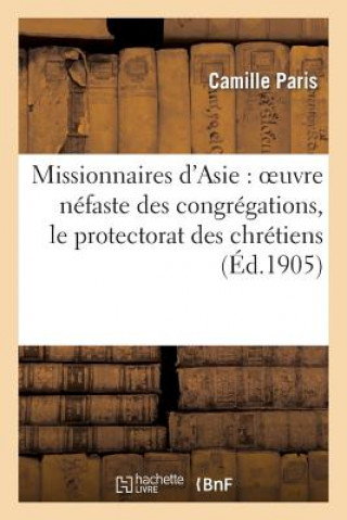 Kniha Missionnaires d'Asie: Oeuvre Nefaste Des Congregations, Le Protectorat Des Chretiens Paris-C