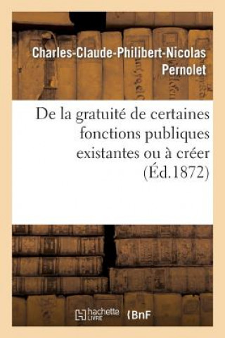 Книга de la Gratuite de Certaines Fonctions Publiques Existantes Ou A Creer, Consideree Comme Moyen Pernolet-C-C-P-N