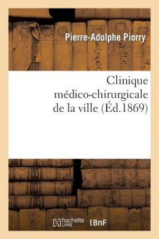 Книга Clinique Medico-Chirurgicale de la Ville. Resume Et Exposition de la Doctrine Et de la Nomenclature Piorry-P-A