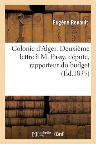 Kniha Colonie d'Alger. Deuxieme Lettre A M. Passy, Depute, Rapporteur Du Budget Du Ministere Renault-E