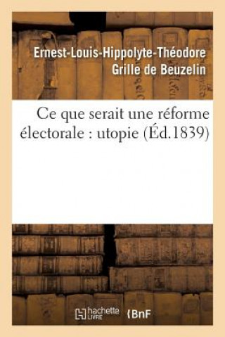 Könyv Ce Que Serait Une Reforme Electorale: Utopie Grille De Beuzelin-E