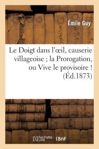 Könyv Le Doigt Dans l'Oeil, Causerie Villageoise La Prorogation, Ou Vive Le Provisoire ! Les Defenseurs Guy-E