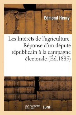 Kniha Les Interets de l'Agriculture. Reponse d'Un Depute Republicain A La Campagne Electorale Henry-E