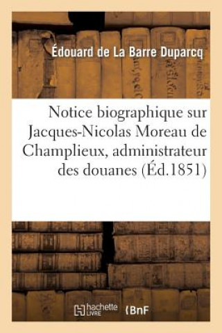 Carte Notice Biographique Sur Jacques-Nicolas Moreau de Champlieux, Administrateur Des Douanes De La Barre Duparcq-E