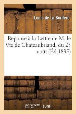 Book Reponse A La Lettre de M. Le Vte de Chateaubriand, Du 23 Aout De La Bordere-L