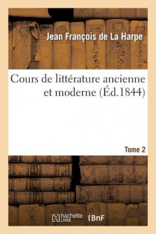 Carte Cours de Litterature Ancienne Et Moderne. Tome 2 De La Harpe-J