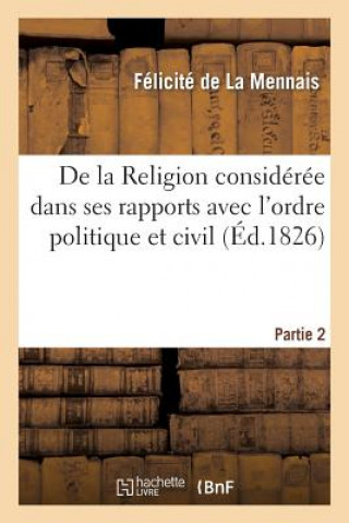 Kniha de la Religion Consideree Dans Ses Rapports Avec l'Ordre Politique Et Civil. 2e Partie De La Mennais-F