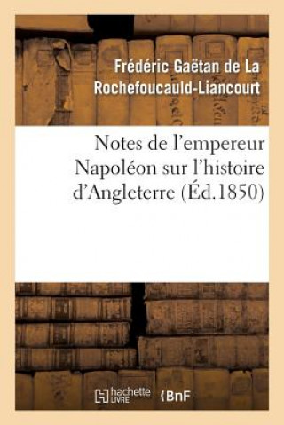 Carte Notes de l'Empereur Napoleon Sur l'Histoire d'Angleterre, Complement Necessaire Francois De La Rochefoucauld