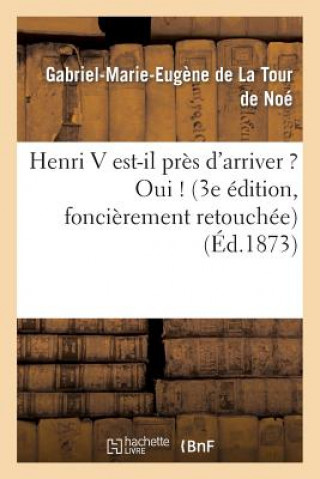 Kniha Henri V Est-Il Pres d'Arriver ? Oui ! (3e Edition, Foncierement Retouchee) De La Tour De Noe-G-M-E