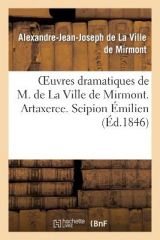 Kniha Oeuvres Dramatiques de M. de la Ville de Mirmont. Artaxerce. Scipion Emilien. Alexandre Et Apelle De La Ville De Mirmont-A