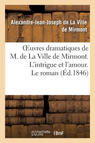 Kniha Oeuvres Dramatiques de M. de la Ville de Mirmont. l'Intrigue Et l'Amour. Le Roman. Les Intrigants De La Ville De Mirmont-A