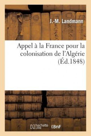 Könyv Appel a la France pour la colonisation de l'Algerie Landmann-J-M